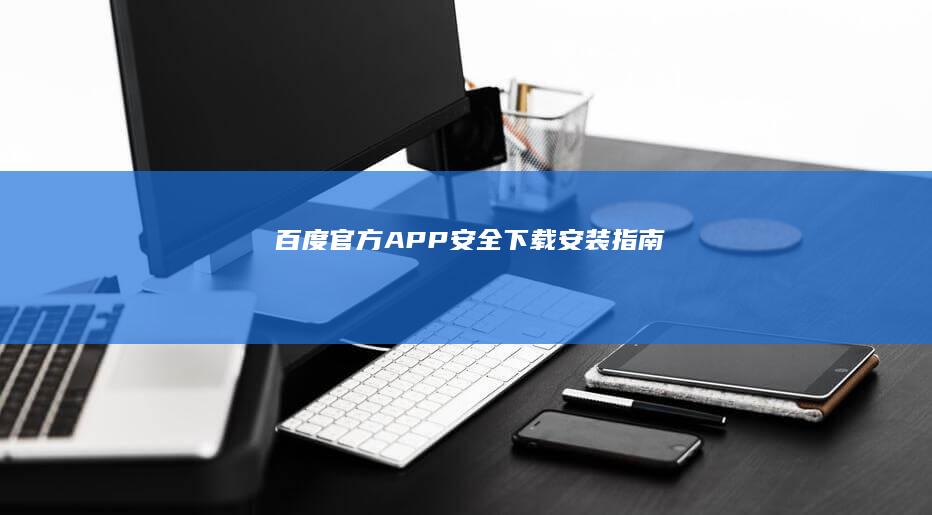 百度官方APP安全下载安装指南